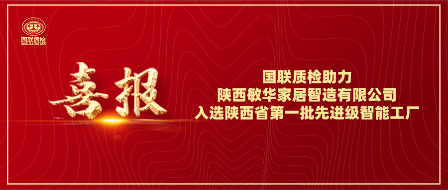 喜报 | 国联质检助力陕西敏华家居智造有限公司入选陕西省第一批先进级智能工厂